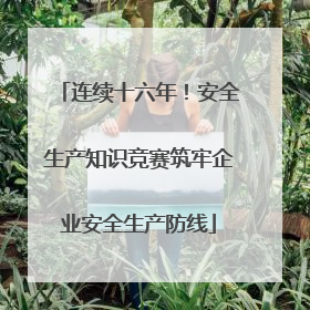 连续十六年！安全生产知识竞赛筑牢企业安全生产防线