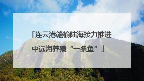 连云港赣榆陆海接力推进中远海养殖“一条鱼”
