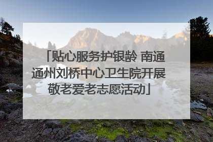 贴心服务护银龄 南通通州刘桥中心卫生院开展敬老爱老志愿活动