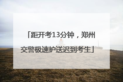 距开考13分钟，郑州交警极速护送迟到考生
