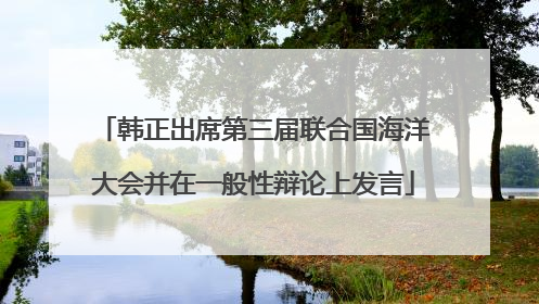 韩正出席第三届联合国海洋大会并在一般性辩论上发言