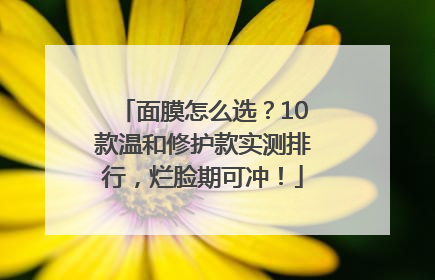 面膜怎么选？10款温和修护款实测排行，烂脸期可冲！