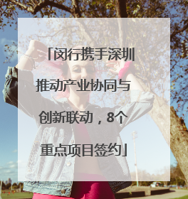 闵行携手深圳推动产业协同与创新联动，8个重点项目签约