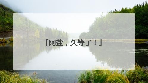 阿盐，久等了！