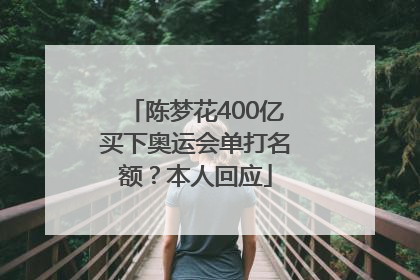陈梦花400亿买下奥运会单打名额？本人回应