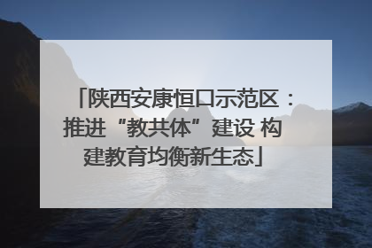 陕西安康恒口示范区：推进“教共体”建设 构建教育均衡新生态