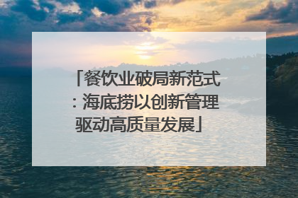 餐饮业破局新范式：海底捞以创新管理驱动高质量发展