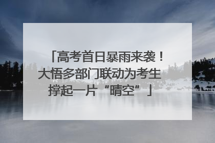高考首日暴雨来袭！大悟多部门联动为考生撑起一片“晴空”
