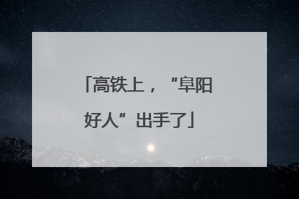 高铁上，“阜阳好人”出手了