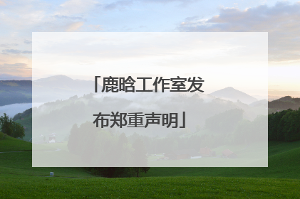 鹿晗工作室发布郑重声明
