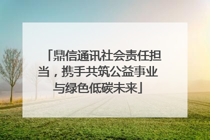鼎信通讯社会责任担当，携手共筑公益事业与绿色低碳未来