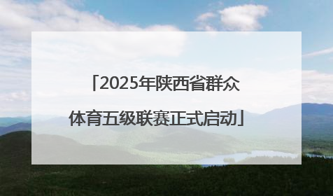 2025年陕西省群众体育五级联赛正式启动