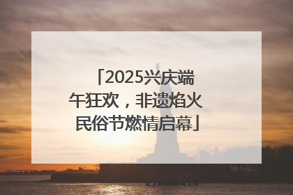 2025兴庆端午狂欢，非遗焰火民俗节燃情启幕