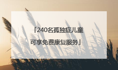 240名孤独症儿童可享免费康复服务