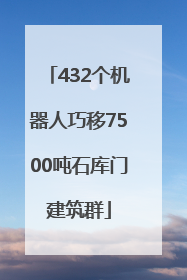 432个机器人巧移7500吨石库门建筑群