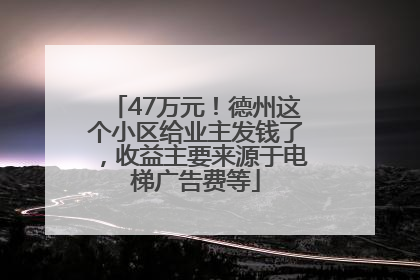 47万元！德州这个小区给业主发钱了，收益主要来源于电梯广告费等