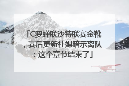 C罗蝉联沙特联赛金靴，赛后更新社媒暗示离队：这个章节结束了