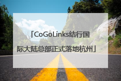 CoGoLinks结行国际大陆总部正式落地杭州