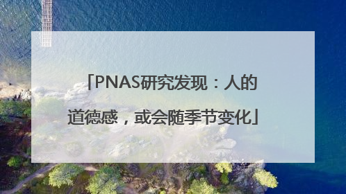 PNAS研究发现：人的道德感，或会随季节变化