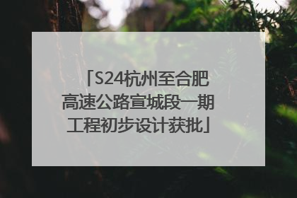 S24杭州至合肥高速公路宣城段一期工程初步设计获批
